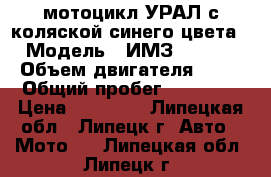 мотоцикл УРАЛ с коляской синего цвета › Модель ­ ИМЗ-810310 › Объем двигателя ­ 32 › Общий пробег ­ 12 000 › Цена ­ 30 000 - Липецкая обл., Липецк г. Авто » Мото   . Липецкая обл.,Липецк г.